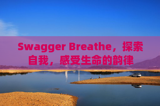 Swagger Breathe，探索自我，感受生命的韵律